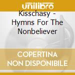 Kisschasy - Hymns For The Nonbeliever cd