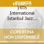 14Th International Istanbul Jazz Festival / 14. UluslararasÄ± Ä°stanbul Caz Festivali / Various cd musicale di V/A