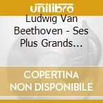 Ludwig Van Beethoven - Ses Plus Grands Chefs-d Oeuvre (2 Cd) cd musicale di Beethoven Ludwig Van