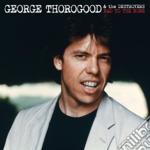 George Thorogood & The Destroyers - Bad To The Bone (25th Anniversary Ed.) cd musicale di George Thorogood