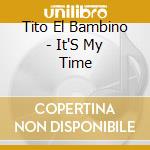 Tito El Bambino - It'S My Time cd musicale di Tito el bambino