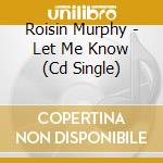 Roisin Murphy - Let Me Know (Cd Single) cd musicale di Roisin Murphy
