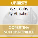 Wc - Guilty By Affiliation cd musicale di WC
