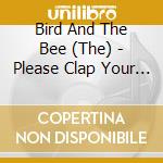 Bird And The Bee (The) - Please Clap Your Hands
