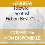 Idlewild - Scottish Fiction Best Of 1997-2007 cd musicale di Idlewild