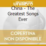 China - The Greatest Songs Ever cd musicale di China