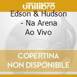 Edson & Hudson - Na Arena Ao Vivo cd