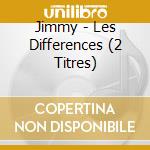 Jimmy - Les Differences (2 Titres) cd musicale