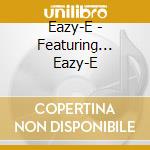 Eazy-E - Featuring... Eazy-E cd musicale di Eazy