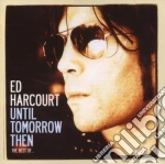 Ed Harcourt - Until Tomorrow Then - The Best Of cd