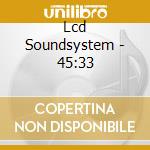 Lcd Soundsystem - 45:33 cd musicale di Lcd Soundsystem