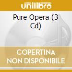 Pure Opera (3 Cd) cd