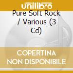 Pure Soft Rock / Various (3 Cd) cd musicale di ARTISTI VARI
