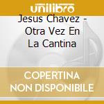 Jesus Chavez - Otra Vez En La Cantina cd