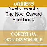 Noel Coward - The Noel Coward Songbook cd musicale di Noel Coward