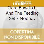 Clare Bowditch And The Feeding Set - Moon Looked On cd