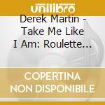 Derek Martin - Take Me Like I Am: Roulette Recordings cd