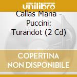 Callas Maria - Puccini: Turandot (2 Cd) cd