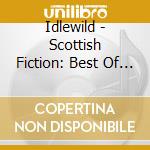Idlewild - Scottish Fiction: Best Of 1997-2007 cd musicale di IDLEWILD