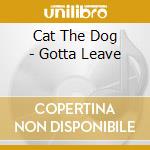 Cat The Dog - Gotta Leave cd