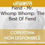 Fiend - Mr. Whomp Whomp: The Best Of Fiend cd