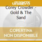 Corey Crowder - Gold & The Sand cd musicale di Corey Crowder
