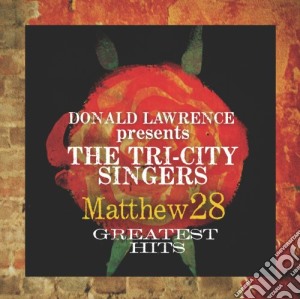 Donald Lawrence & The Tri-City Singers - Matthew 28 Greatest Hits cd musicale di Donald Lawrence