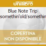 Blue Note Trip 6:somethin'old/somethin'b cd musicale di ARTISTI VARI