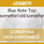 Blue Note Trip 6:somethin'old/somethin'b cd