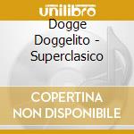 Dogge Doggelito - Superclasico cd musicale di Dogge Doggelito