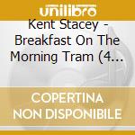 Kent Stacey - Breakfast On The Morning Tram (4 Cd) cd