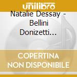 Natalie Dessay - Bellini Donizetti Verdi: Ialian Opera (2 Cd) cd musicale di Natalie Dessay