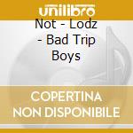 Not - Lodz - Bad Trip Boys cd