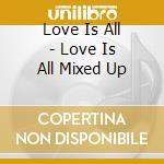 Love Is All - Love Is All Mixed Up cd
