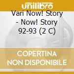 Vari Now! Story - Now! Story 92-93 (2 C) cd