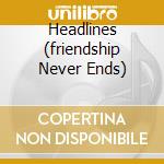 Headlines (friendship Never Ends) cd