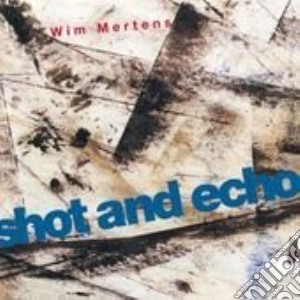 Wim Mertens - Shot And Echo (2 Cd) cd musicale di Mertens Wim