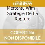 Mertens, Wim - Strategie De La Rupture cd musicale di Mertens, Wim
