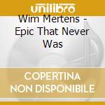 Wim Mertens - Epic That Never Was cd