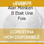 Alan Menken - Il Etait Une Fois cd musicale di Alan Menken