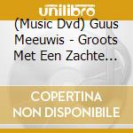 (Music Dvd) Guus Meeuwis - Groots Met Een Zachte G - Live 2007 (Dvd+Cd) cd