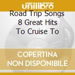 Road Trip Songs 8 Great Hits To Cruise To cd