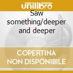 Saw something/deeper and deeper cd