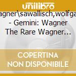 Wagner\sawallisch,wolfgang - Gemini: Wagner The Rare Wagner (2 Cd) cd musicale di Wagner\sawallisch,wolfgang