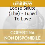 Loose Salute (The) - Tuned To Love cd musicale di The Loose Salute