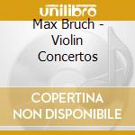Max Bruch - Violin Concertos cd musicale di Max Bruch
