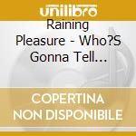 Raining Pleasure - Who?S Gonna Tell Juliet?