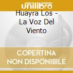 Huayra Los - La Voz Del Viento cd musicale di Huayra Los