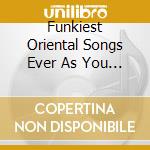 Funkiest Oriental Songs Ever As You Have Never - Funkiest Oriental Songs Ever As You Have Never cd