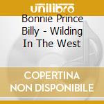 Bonnie Prince Billy - Wilding In The West cd